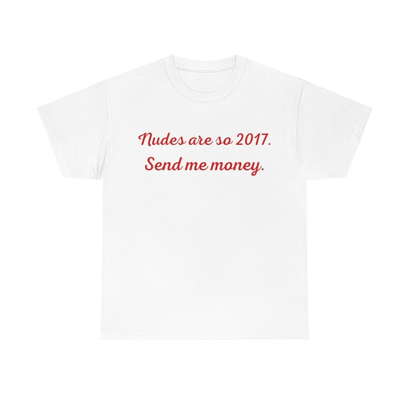 Nudes Are So 2017 Send Me Money T Shirt Fashion Closet Clothing